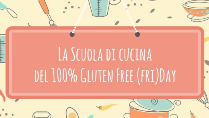 100% Gluten Free (Fri)Day, la scuola di cucina